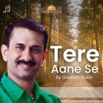 Tere Aane Se - Gautam Dabir Song Download